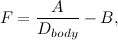 \[ F=\frac{A}{D_{body}}-B, \]