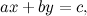 \[ ax+by=c, \]