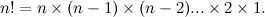 \[ n!=n\times (n-1)\times (n-2) ... \times 2 \times 1. \]
