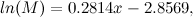 \[ ln(M) = 0.2814x - 2.8569, \]