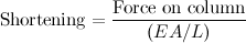 \[  \mbox{Shortening} = \frac{\mbox{Force on column}}{(EA/L)}  \]