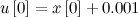 \[  u\left[0\right] = x\left[0\right]+0.001  \]