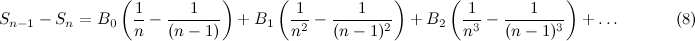 \[  S_{n-1} - S_{n} = B_0 \left( \frac{1}{n} - \frac{1}{(n-1)} \right) + B_1 \left( \frac{1}{n^2} - \frac{1}{(n-1)^2} \right) + B_2 \left(\frac{1}{n^3} - \frac{1}{(n-1)^3} \right) + \ldots \; \; \; \; \; \; \; \; \; \; \; \;  \mbox{(8)} \]