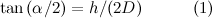 $\tan {(\alpha /2)}=h/(2D)\; \; \; \; \; \; \; \; \; \; \; \mbox{(1)}$