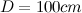 $D=100cm$