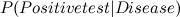 $P(Positive test | Disease)$