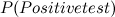 $\displaystyle  P(Positive test)  $