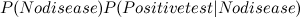 $\displaystyle  P(No disease) P(Positive test | No disease)  $