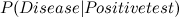 $P(Disease | Positive test)$