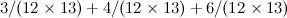 $\displaystyle 3/(12\times 13)+4/(12 \times 13) + 6/(12 \times 13) $