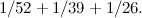 $\displaystyle 1/52 + 1/39 + 1/26. $
