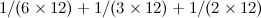 $\displaystyle  1/(6 \times 12)+1/(3 \times 12) + 1/(2 \times 12) $