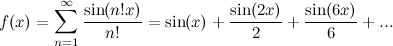 \[  f(x) = \sum _{n=1}^\infty \frac{\sin (n! x)}{n!} = \sin (x)+\frac{\sin (2x)}{2} + \frac{\sin (6x)}{6} +...  \]