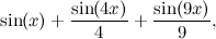 \[  \sin (x)+\frac{\sin (4x)}{4} + \frac{\sin (9x)}{9},  \]