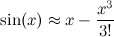 \begin{equation}  \sin (x) \approx x - \frac{x^3}{3!} \end{equation}
