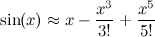 \begin{equation}  \sin (x) \approx x - \frac{x^3}{3!} +\frac{x^5}{5!} \end{equation}