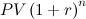 $\displaystyle PV\left(1+r\right)^ n $
