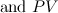 $\displaystyle \mbox{and }PV $