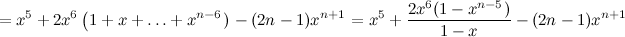 \[  = x^5 + 2x^6 \left(1+x+ \dots + x^{n-6})\right- (2n-1)x^{n+1}\cr & = x^5 + {2x^6(1-x^{n-5})\over 1-x} - (2n-1) x^{n+1} \cr  \]