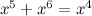 $x^5 + x^6 = x^4$