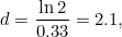 \[ d=\frac{\ln {2}}{0.33} = 2.1, \]