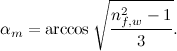 \[ \alpha _ m=\arccos {\sqrt {\frac{n_{f,w}^2-1}{3}}}. \]