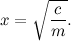 \[ x = \sqrt { \frac{c}{m} }. \]
