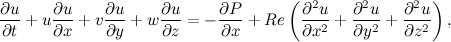 \[ \frac{\partial u}{\partial t} + u\frac{\partial u}{\partial x}+ v \frac{\partial u}{\partial y} + w \frac{\partial u}{\partial z} = -\frac{\partial P}{\partial x} + Re \left(\frac{\partial ^2 u}{\partial x^2} + \frac{\partial ^2 u}{\partial y^2} + \frac{\partial ^2 u}{\partial z^2} \right), \]
