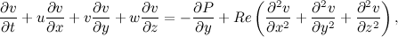 \[ \frac{\partial v}{\partial t} + u\frac{\partial v}{\partial x}+ v \frac{\partial v}{\partial y} + w \frac{\partial v}{\partial z} = -\frac{\partial P}{\partial y} + Re \left(\frac{\partial ^2 v}{\partial x^2} + \frac{\partial ^2 v}{\partial y^2} + \frac{\partial ^2 v}{\partial z^2} \right), \]