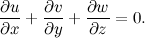 \[ \frac{\partial u}{\partial x} + \frac{\partial v}{\partial y} + \frac{\partial w}{\partial z} = 0. \]