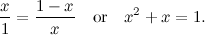 \[ \frac{x}{1} = \frac{1-x}{x} \quad \mbox{or} \quad x^2 + x = 1. \]