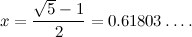 \[ x = \frac{\sqrt {5}-1}{2} = 0.61803 \ldots . \]