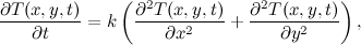 \[ \frac{\partial T(x,y,t)}{\partial t} = k \left( \frac{\partial ^2 T(x,y,t)}{\partial x^2} + \frac{\partial ^2 T(x,y,t)}{\partial y^2}\right), \]