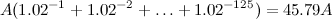 \[  A(1.02^{-1} + 1.02^{-2} + \dots + 1.02^{-125}) = 45.79A  \]