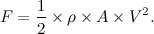 \[ F = \frac{1}{2}\times \rho \times A \times V^2. \]