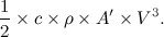 \[  \frac{1}{2} \times c\times \rho \times A^{\prime }\times V^{3}. \]