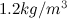$1.2 kg/m^3$