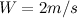 $W=2m/s$