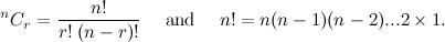 \[ ^ nC_ r = \frac{n!}{r! \;  (n-r)!} \quad \mbox{ and }\quad n! = n(n-1)(n-2)...2\times 1. \]