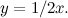 $y=1/2x.$