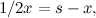 $1/2x=s-x,$