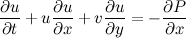 \[ \frac{\partial {u}}{\partial {t}} + u \frac{\partial {u}}{\partial {x}} + v \frac{\partial {u}}{\partial {y}} = -\frac{\partial {P}}{\partial {x}} \]