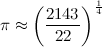 \begin{equation} \pi \approx \left( \frac{2143}{22}\right) ^{\frac14} \end{equation}