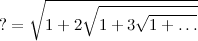 \begin{equation} ?=\sqrt {1+2\sqrt {1+3\sqrt {1+\ldots }}} \end{equation}