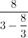 \[  8\over \displaystyle 3- { 8 \over \displaystyle 3}  \]