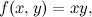 \[ f(x,y)=xy, \]