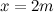 $x=2m$