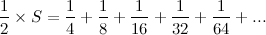 \[  \frac{1}{2} \times S = \frac{1}{4} + \frac{1}{8} + \frac{1}{16} + \frac{1}{32} + \frac{1}{64} +...  \]