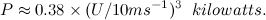 \[ P \approx 0.38 \times (U/10ms^{-1})^3 \; \;  kilowatts. \]