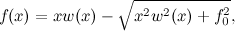 \[  f(x)=xw(x)-\sqrt {x^2w^2(x)+f_0^2},  \]